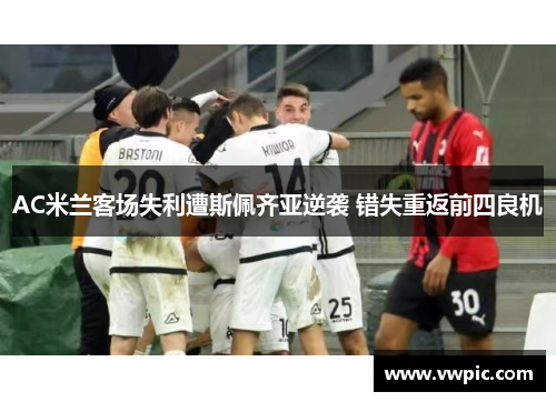 AC米兰客场失利遭斯佩齐亚逆袭 错失重返前四良机