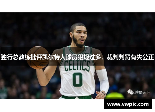 独行总教练批评凯尔特人球员犯规过多，裁判判罚有失公正