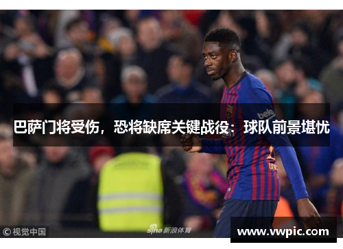 巴萨门将受伤，恐将缺席关键战役：球队前景堪忧