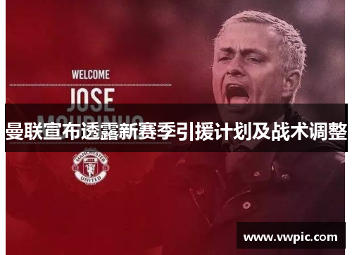 曼联宣布透露新赛季引援计划及战术调整
