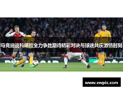 马竞迎战科喏拉全力争胜期待精彩对决与球迷共庆激情时刻